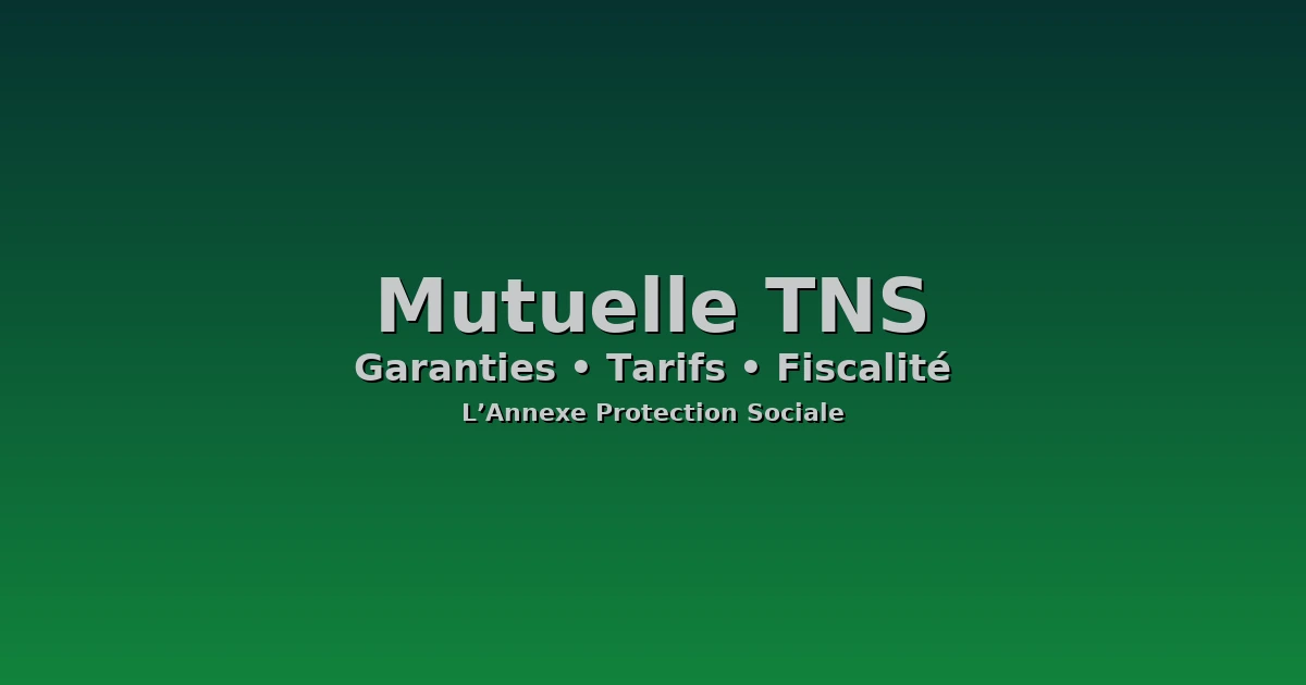 Mutuelle TNS : garanties, tarifs & fiscalité