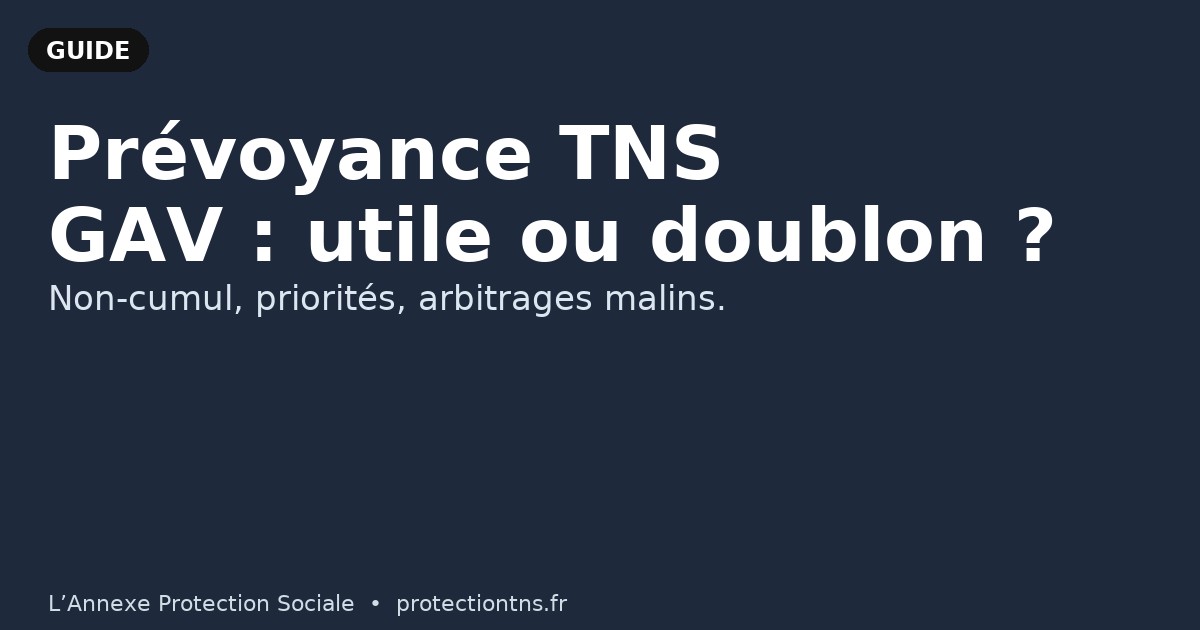 Prévoyance TNS & GAV : doublons, non-cumul et arbitrages utiles
