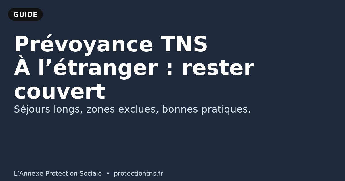 Prévoyance TNS à l’étranger : voyages longs, expatriation, zones exclues