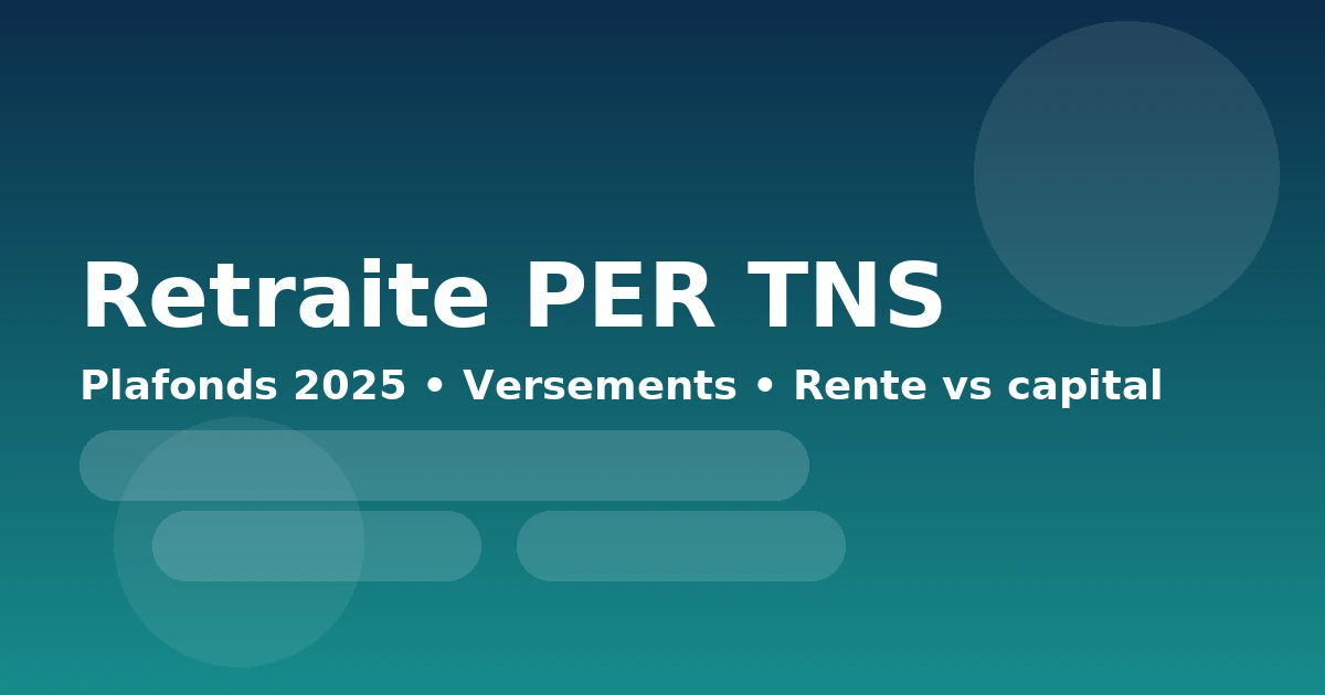 Retraite PER TNS : plafonds 2025, stratégie, rente vs capital